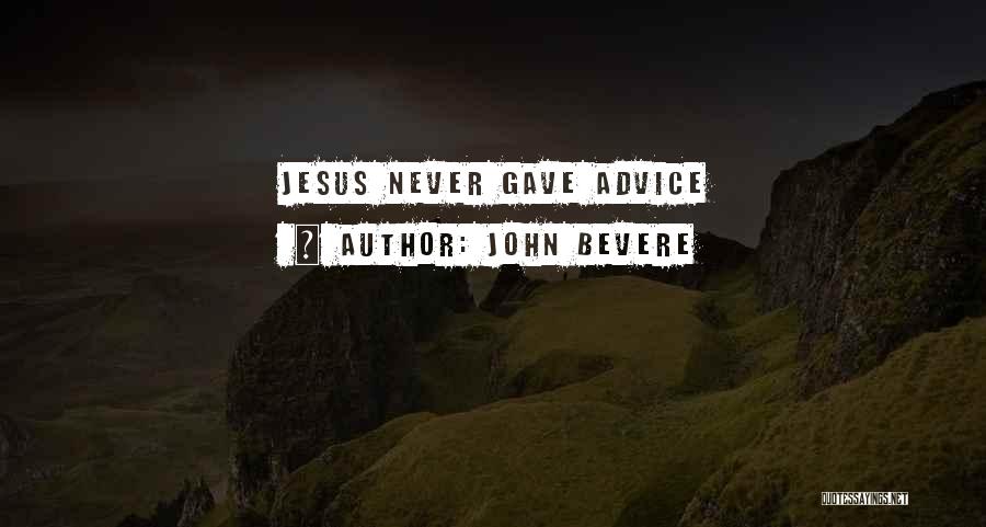 John Bevere Quotes: Jesus Never Gave Advice