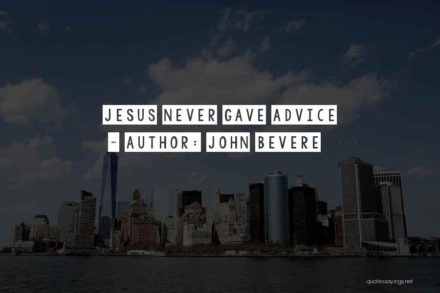 John Bevere Quotes: Jesus Never Gave Advice
