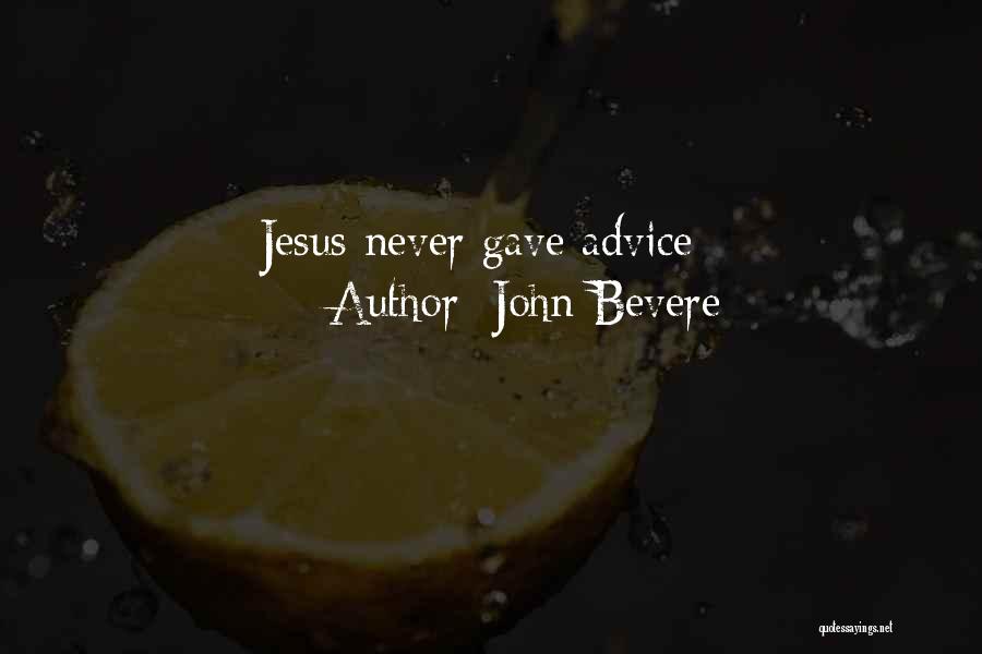 John Bevere Quotes: Jesus Never Gave Advice