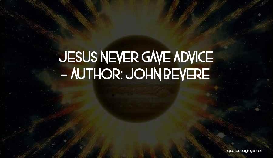 John Bevere Quotes: Jesus Never Gave Advice