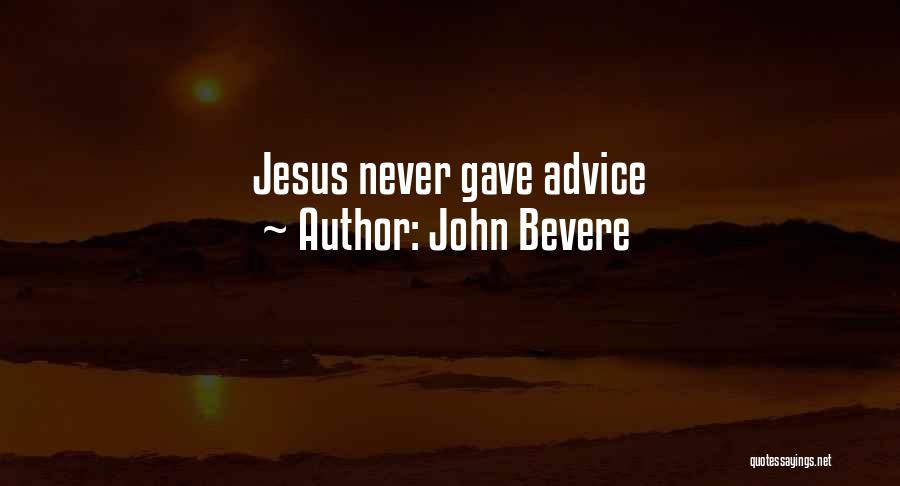 John Bevere Quotes: Jesus Never Gave Advice