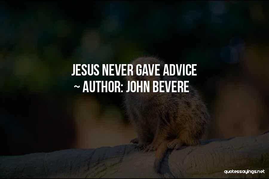 John Bevere Quotes: Jesus Never Gave Advice