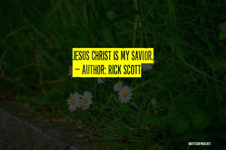 Rick Scott Quotes: Jesus Christ Is My Savior.