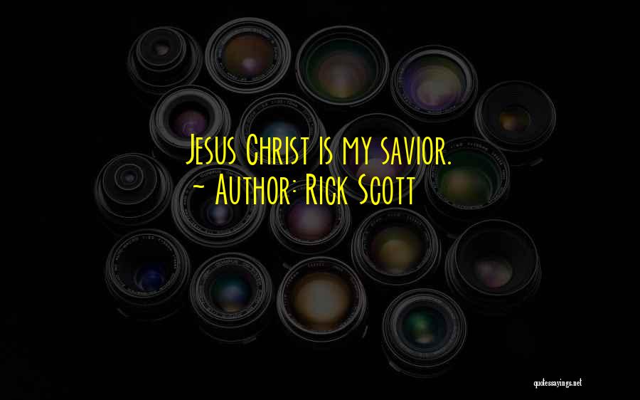 Rick Scott Quotes: Jesus Christ Is My Savior.
