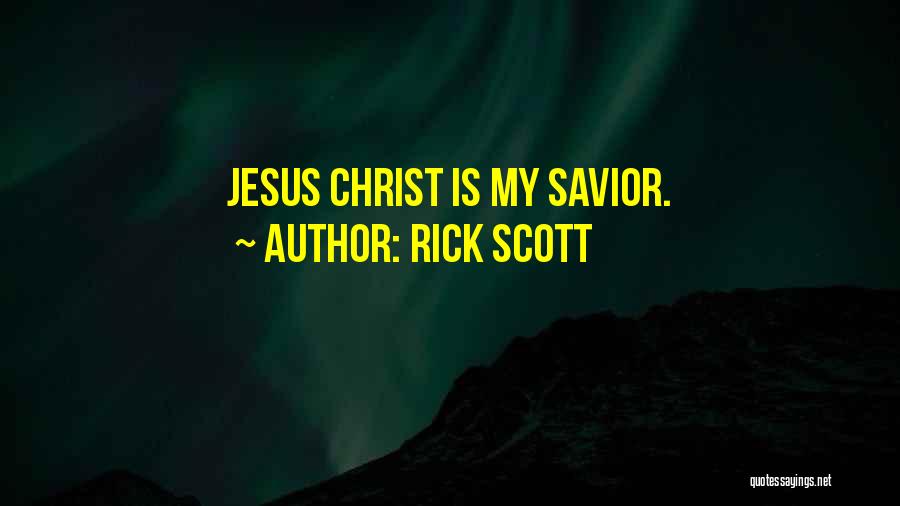 Rick Scott Quotes: Jesus Christ Is My Savior.