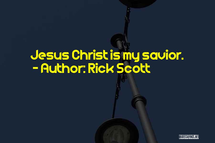 Rick Scott Quotes: Jesus Christ Is My Savior.