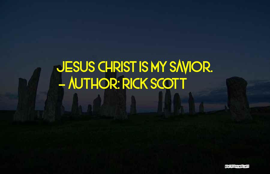 Rick Scott Quotes: Jesus Christ Is My Savior.