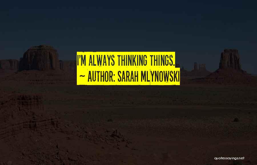 Sarah Mlynowski Quotes: I'm Always Thinking Things.