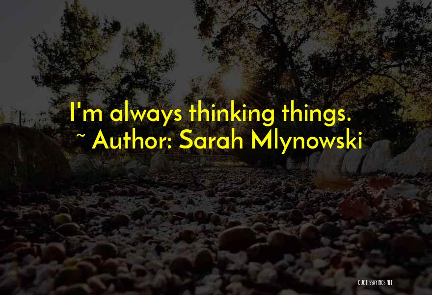 Sarah Mlynowski Quotes: I'm Always Thinking Things.