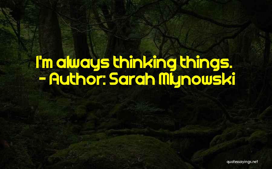 Sarah Mlynowski Quotes: I'm Always Thinking Things.