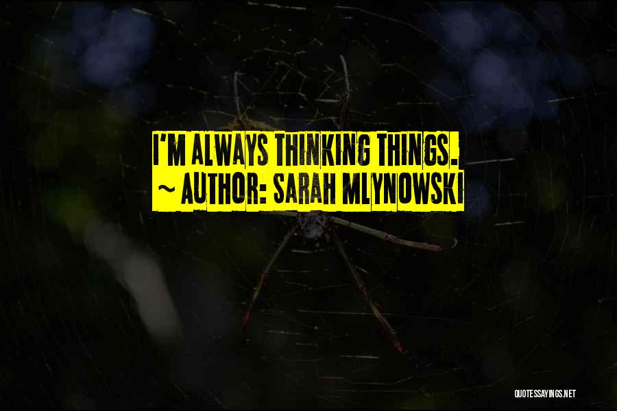 Sarah Mlynowski Quotes: I'm Always Thinking Things.