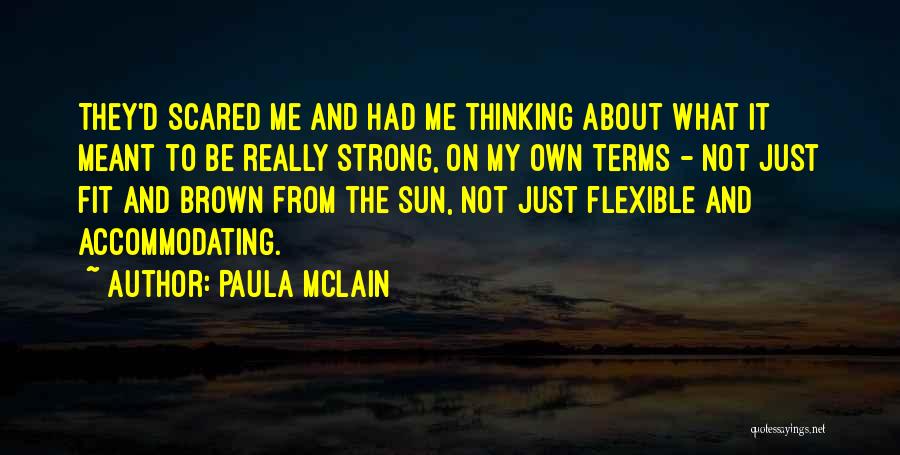 Paula McLain Quotes: They'd Scared Me And Had Me Thinking About What It Meant To Be Really Strong, On My Own Terms -