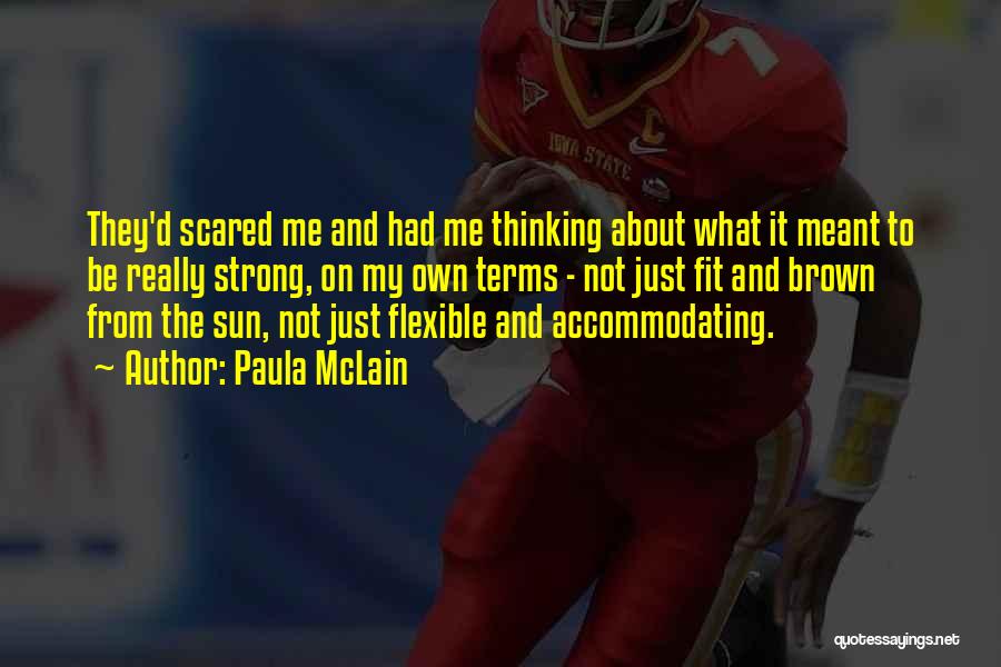 Paula McLain Quotes: They'd Scared Me And Had Me Thinking About What It Meant To Be Really Strong, On My Own Terms -