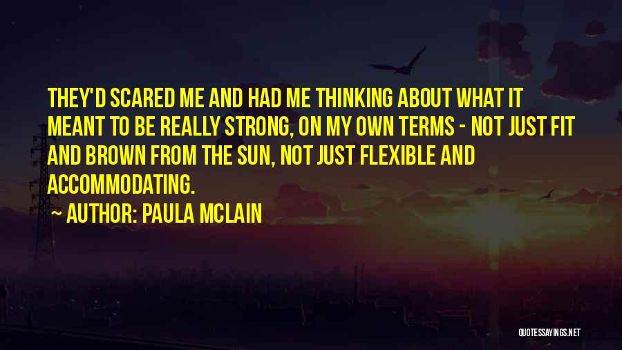Paula McLain Quotes: They'd Scared Me And Had Me Thinking About What It Meant To Be Really Strong, On My Own Terms -