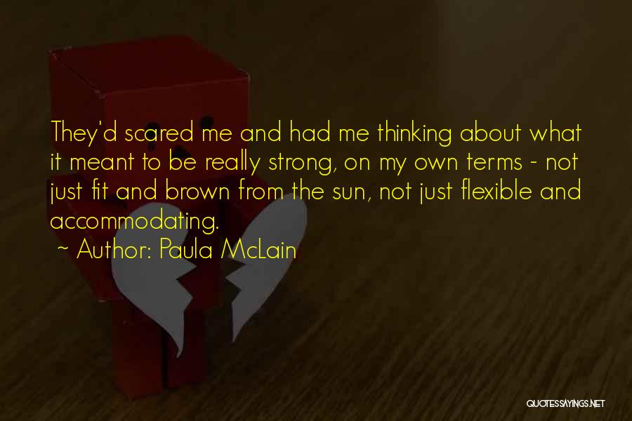 Paula McLain Quotes: They'd Scared Me And Had Me Thinking About What It Meant To Be Really Strong, On My Own Terms -