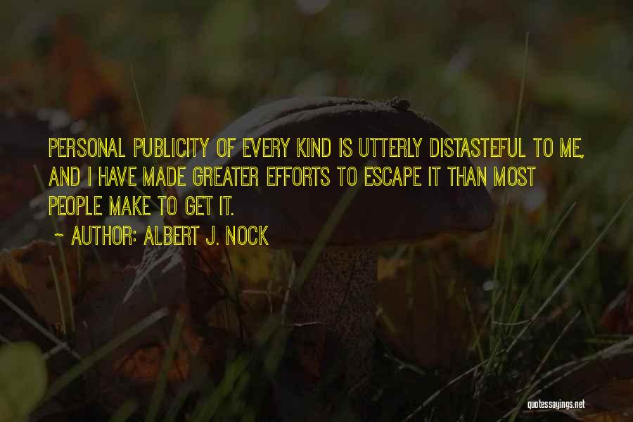 Albert J. Nock Quotes: Personal Publicity Of Every Kind Is Utterly Distasteful To Me, And I Have Made Greater Efforts To Escape It Than