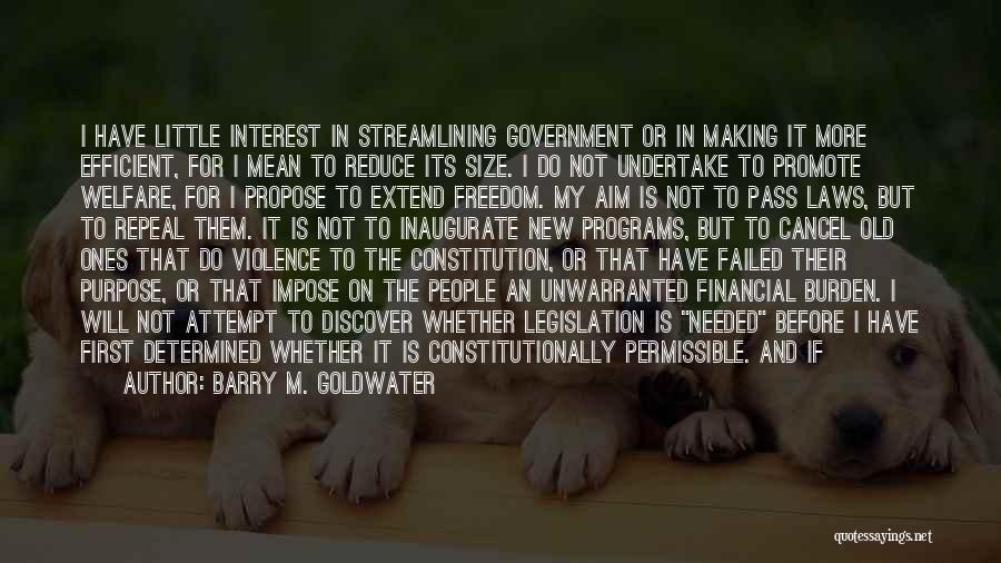 Barry M. Goldwater Quotes: I Have Little Interest In Streamlining Government Or In Making It More Efficient, For I Mean To Reduce Its Size.