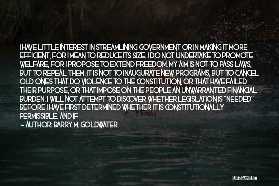 Barry M. Goldwater Quotes: I Have Little Interest In Streamlining Government Or In Making It More Efficient, For I Mean To Reduce Its Size.