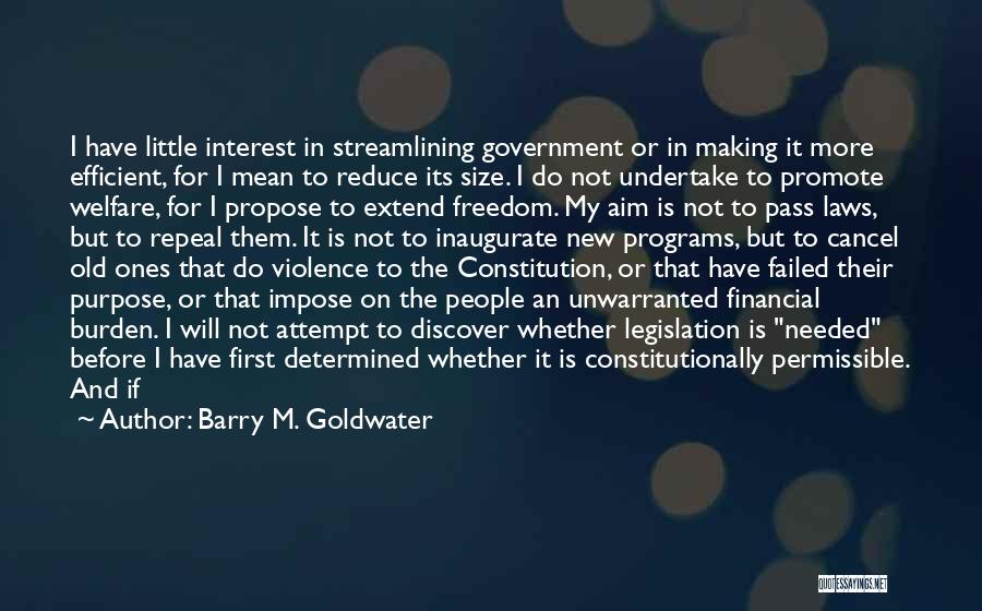 Barry M. Goldwater Quotes: I Have Little Interest In Streamlining Government Or In Making It More Efficient, For I Mean To Reduce Its Size.