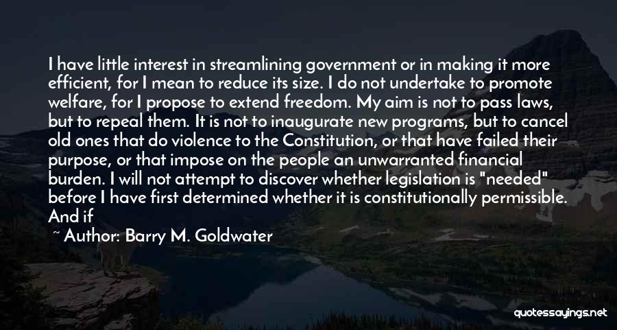 Barry M. Goldwater Quotes: I Have Little Interest In Streamlining Government Or In Making It More Efficient, For I Mean To Reduce Its Size.