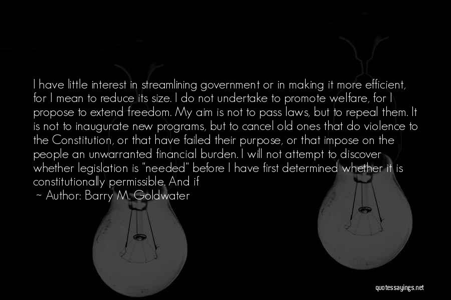 Barry M. Goldwater Quotes: I Have Little Interest In Streamlining Government Or In Making It More Efficient, For I Mean To Reduce Its Size.