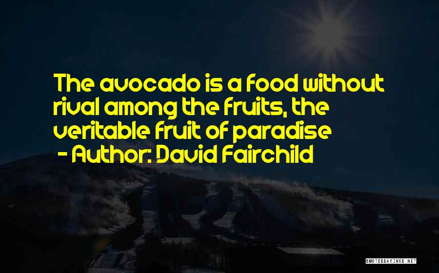David Fairchild Quotes: The Avocado Is A Food Without Rival Among The Fruits, The Veritable Fruit Of Paradise