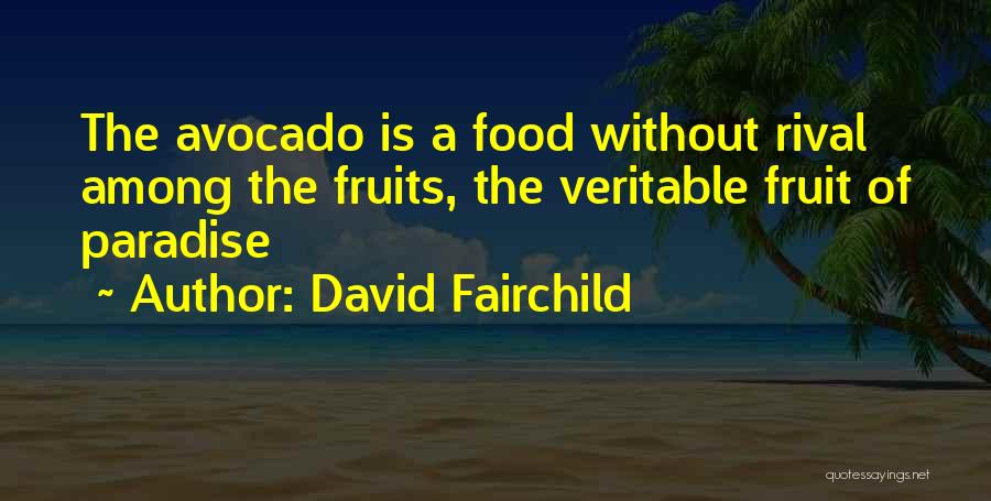 David Fairchild Quotes: The Avocado Is A Food Without Rival Among The Fruits, The Veritable Fruit Of Paradise