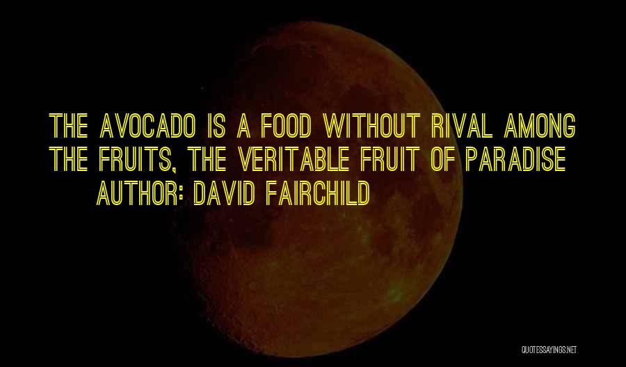 David Fairchild Quotes: The Avocado Is A Food Without Rival Among The Fruits, The Veritable Fruit Of Paradise