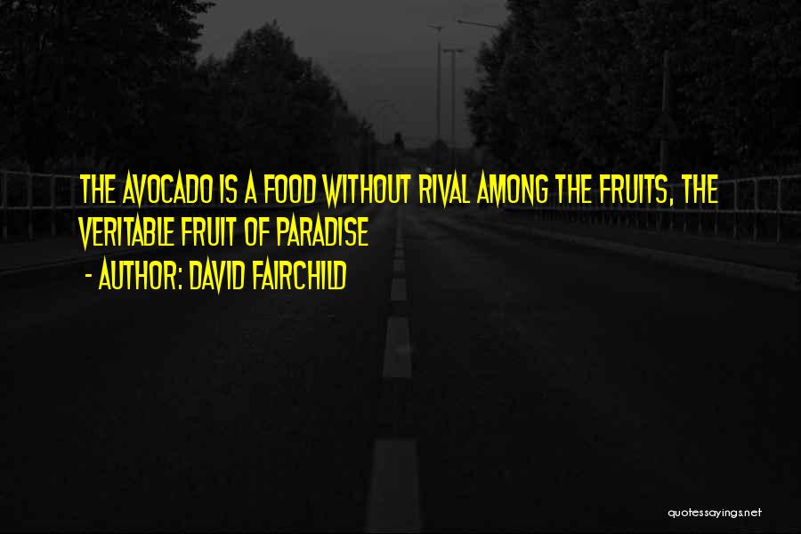 David Fairchild Quotes: The Avocado Is A Food Without Rival Among The Fruits, The Veritable Fruit Of Paradise