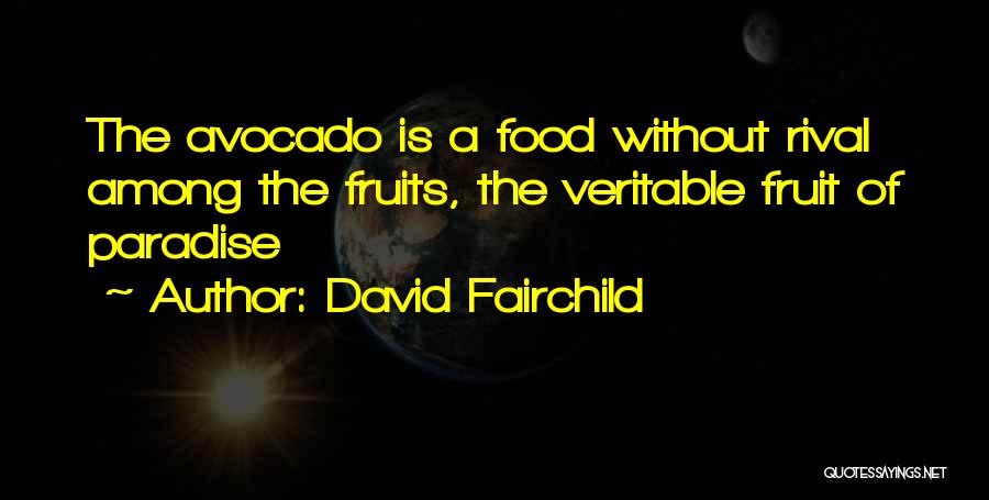 David Fairchild Quotes: The Avocado Is A Food Without Rival Among The Fruits, The Veritable Fruit Of Paradise