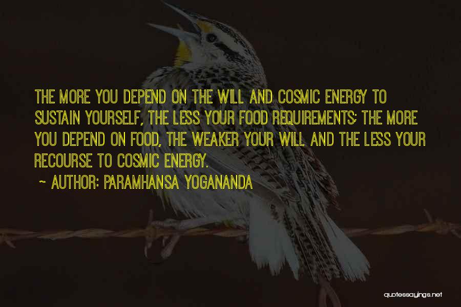 Paramhansa Yogananda Quotes: The More You Depend On The Will And Cosmic Energy To Sustain Yourself, The Less Your Food Requirements; The More