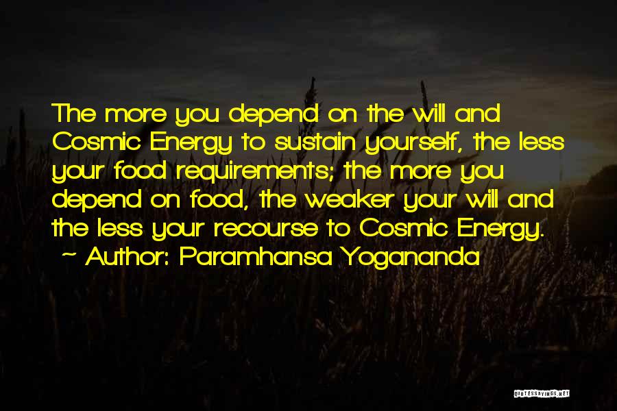 Paramhansa Yogananda Quotes: The More You Depend On The Will And Cosmic Energy To Sustain Yourself, The Less Your Food Requirements; The More