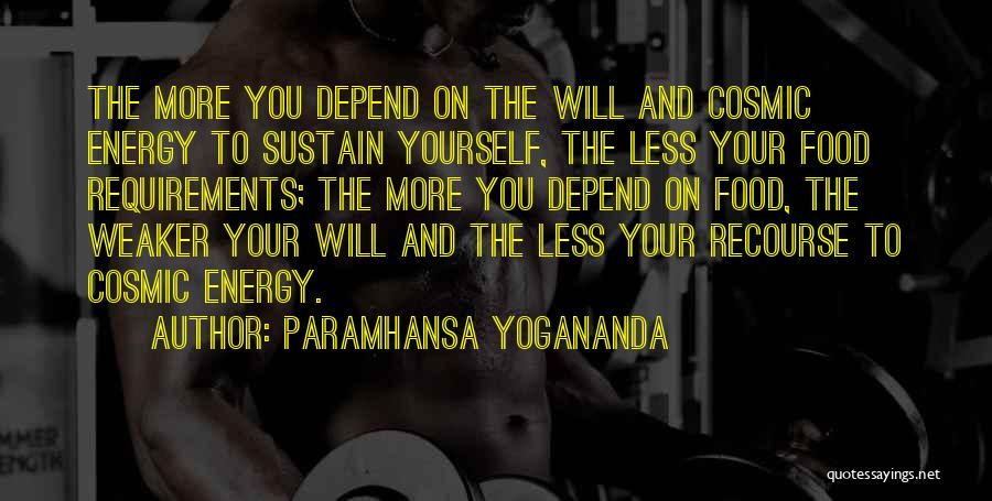 Paramhansa Yogananda Quotes: The More You Depend On The Will And Cosmic Energy To Sustain Yourself, The Less Your Food Requirements; The More