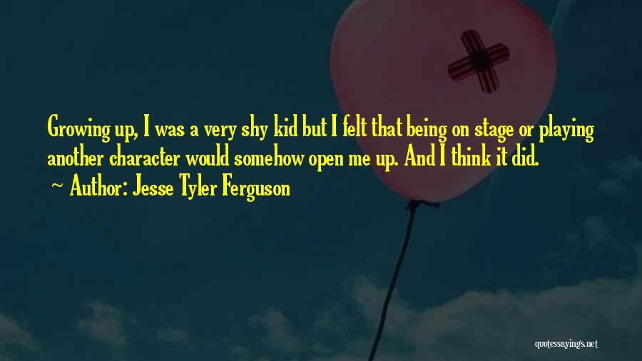 Jesse Tyler Ferguson Quotes: Growing Up, I Was A Very Shy Kid But I Felt That Being On Stage Or Playing Another Character Would