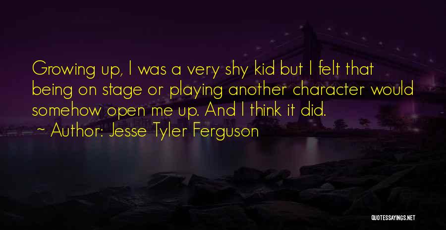 Jesse Tyler Ferguson Quotes: Growing Up, I Was A Very Shy Kid But I Felt That Being On Stage Or Playing Another Character Would