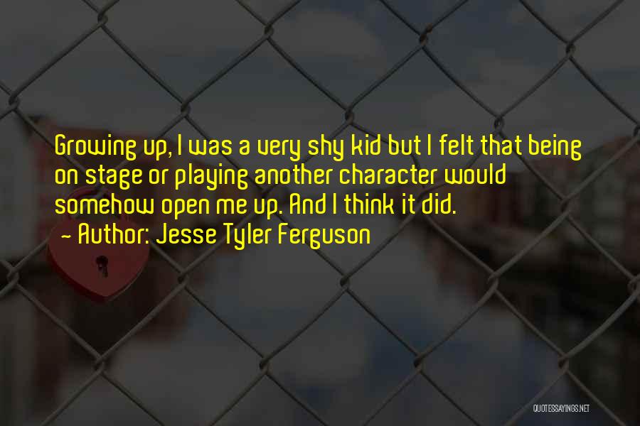 Jesse Tyler Ferguson Quotes: Growing Up, I Was A Very Shy Kid But I Felt That Being On Stage Or Playing Another Character Would