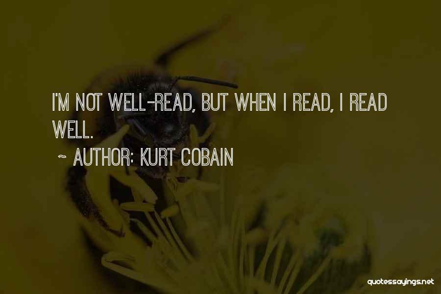Kurt Cobain Quotes: I'm Not Well-read, But When I Read, I Read Well.