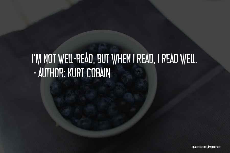 Kurt Cobain Quotes: I'm Not Well-read, But When I Read, I Read Well.