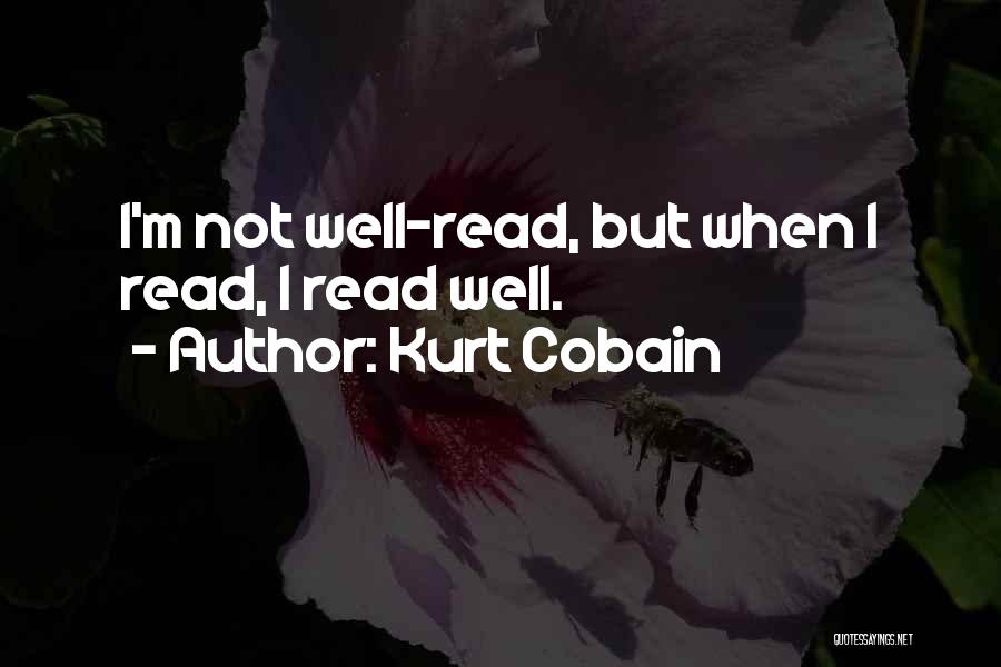 Kurt Cobain Quotes: I'm Not Well-read, But When I Read, I Read Well.