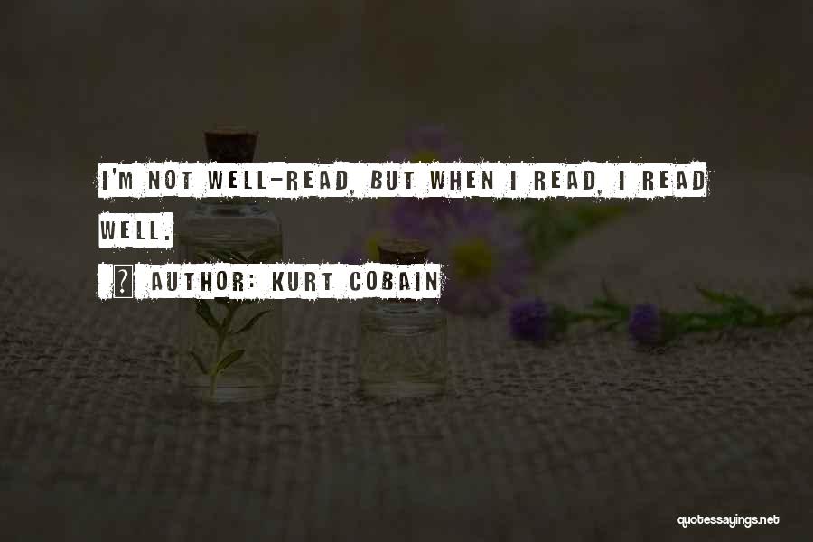 Kurt Cobain Quotes: I'm Not Well-read, But When I Read, I Read Well.