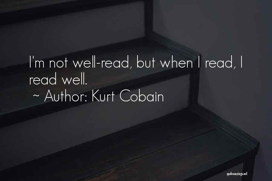 Kurt Cobain Quotes: I'm Not Well-read, But When I Read, I Read Well.