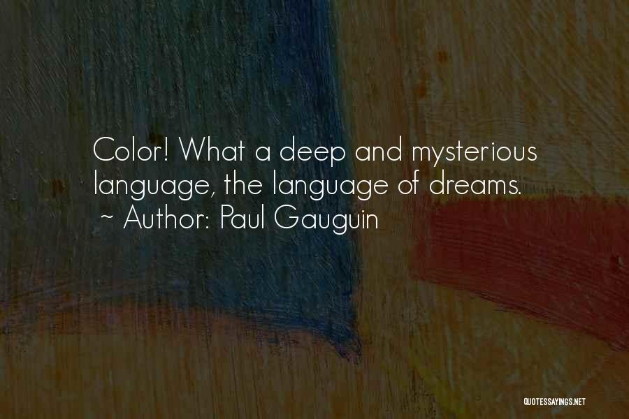 Paul Gauguin Quotes: Color! What A Deep And Mysterious Language, The Language Of Dreams.