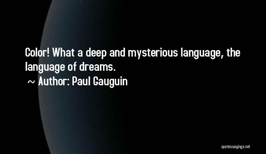 Paul Gauguin Quotes: Color! What A Deep And Mysterious Language, The Language Of Dreams.