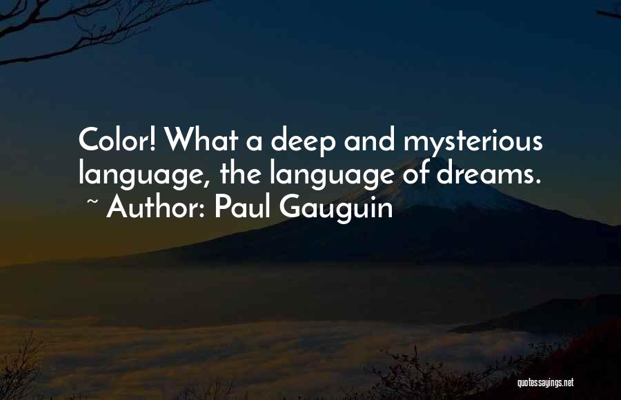 Paul Gauguin Quotes: Color! What A Deep And Mysterious Language, The Language Of Dreams.