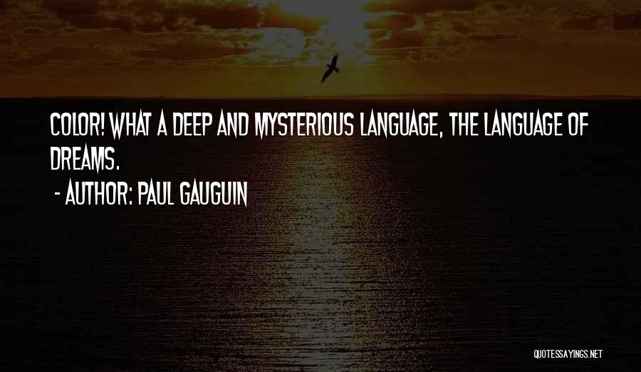 Paul Gauguin Quotes: Color! What A Deep And Mysterious Language, The Language Of Dreams.