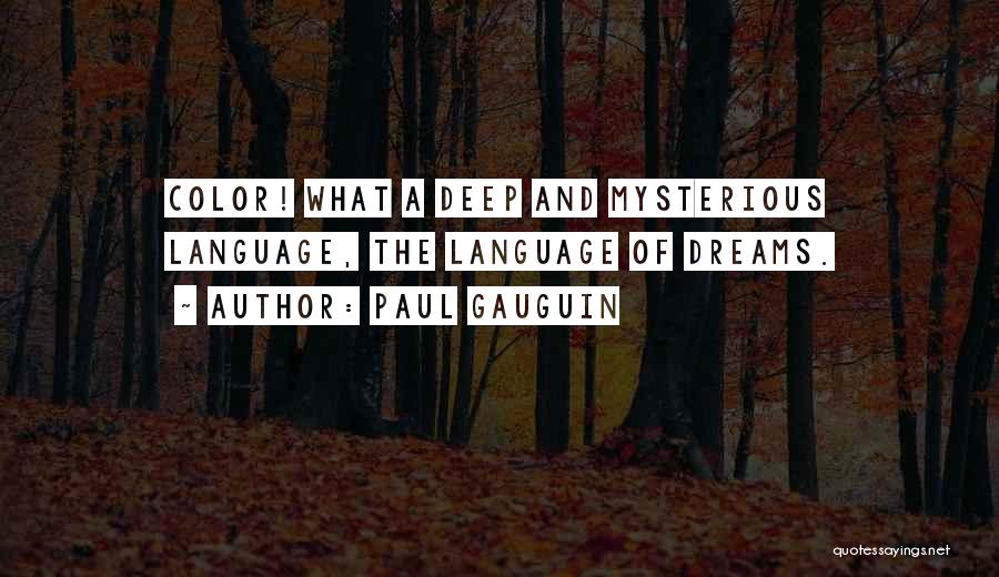 Paul Gauguin Quotes: Color! What A Deep And Mysterious Language, The Language Of Dreams.