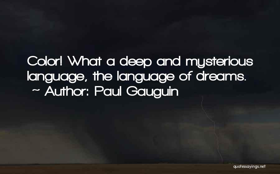 Paul Gauguin Quotes: Color! What A Deep And Mysterious Language, The Language Of Dreams.