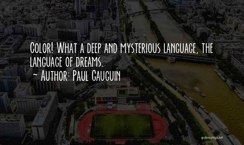 Paul Gauguin Quotes: Color! What A Deep And Mysterious Language, The Language Of Dreams.