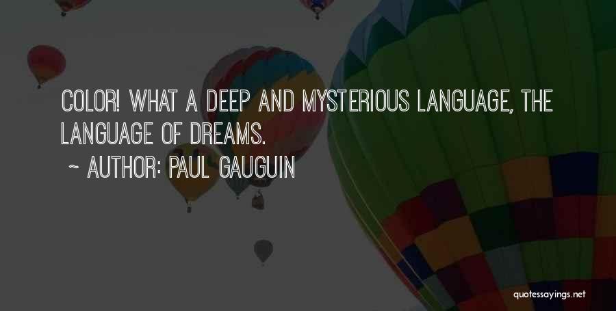 Paul Gauguin Quotes: Color! What A Deep And Mysterious Language, The Language Of Dreams.