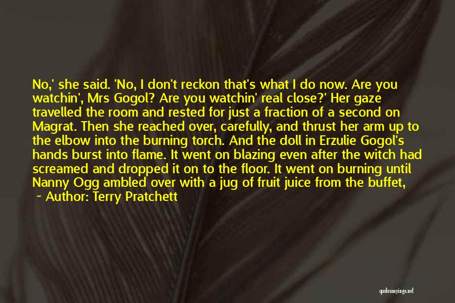 Terry Pratchett Quotes: No,' She Said. 'no, I Don't Reckon That's What I Do Now. Are You Watchin', Mrs Gogol? Are You Watchin'